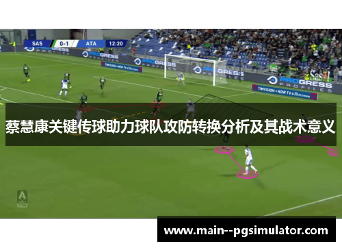 蔡慧康关键传球助力球队攻防转换分析及其战术意义 蔡慧康关键传球助力球队攻防转换分析及其战术意义