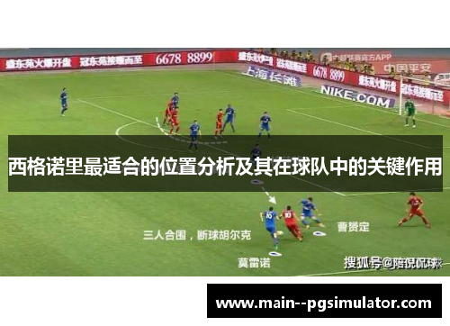 西格诺里最适合的位置分析及其在球队中的关键作用 西格诺里最适合的位置分析及其在球队中的关键作用