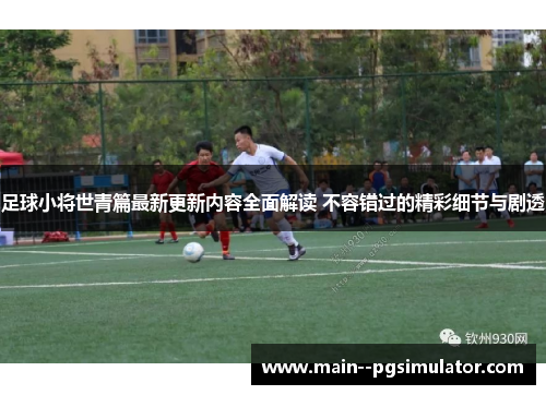 足球小将世青篇最新更新内容全面解读 不容错过的精彩细节与剧透 足球小将世青篇最新更新内容全面解读 不容错过的精彩细节与剧透