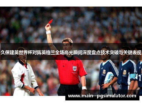 久保建英世界杯对阵英格兰全场高光瞬间深度盘点技术突破与关键表现 久保建英世界杯对阵英格兰全场高光瞬间深度盘点技术突破与关键表现