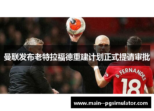 曼联发布老特拉福德重建计划正式提请审批