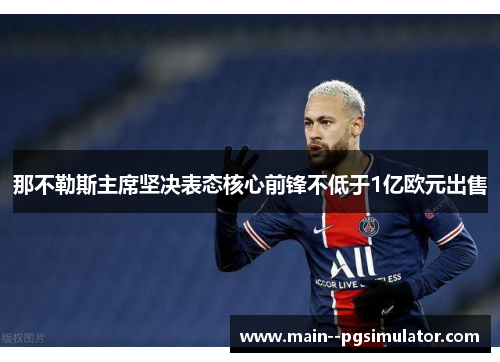 那不勒斯主席坚决表态核心前锋不低于1亿欧元出售 那不勒斯主席坚决表态核心前锋不低于1亿欧元出售