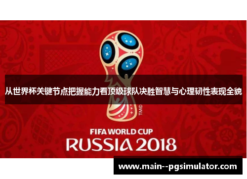 从世界杯关键节点把握能力看顶级球队决胜智慧与心理韧性表现全貌 从世界杯关键节点把握能力看顶级球队决胜智慧与心理韧性表现全貌